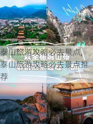 泰山旅游攻略必去景点,泰山旅游攻略必去景点推荐