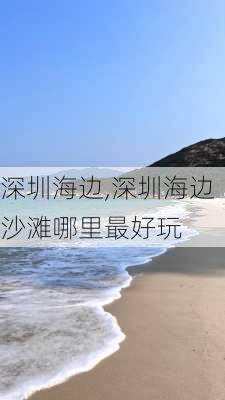 深圳海边,深圳海边沙滩哪里最好玩