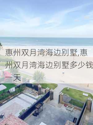 惠州双月湾海边别墅,惠州双月湾海边别墅多少钱一天